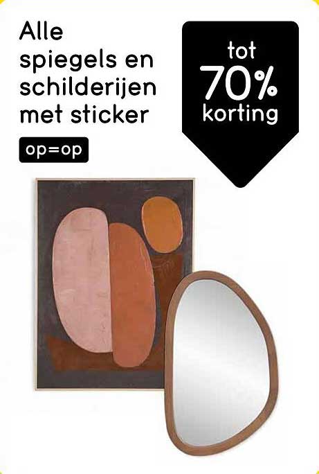 Alle spiegels en schilderijen met sticker op=op tot 70% korting