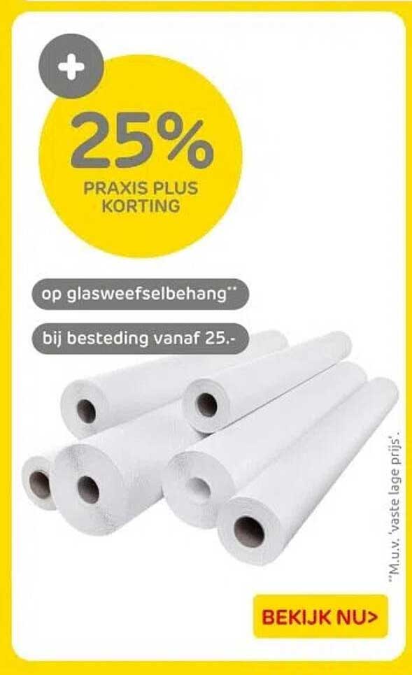 25% PRAKIS PLUS KORTING op glasweefselbehang bij besteding vanaf 25.-