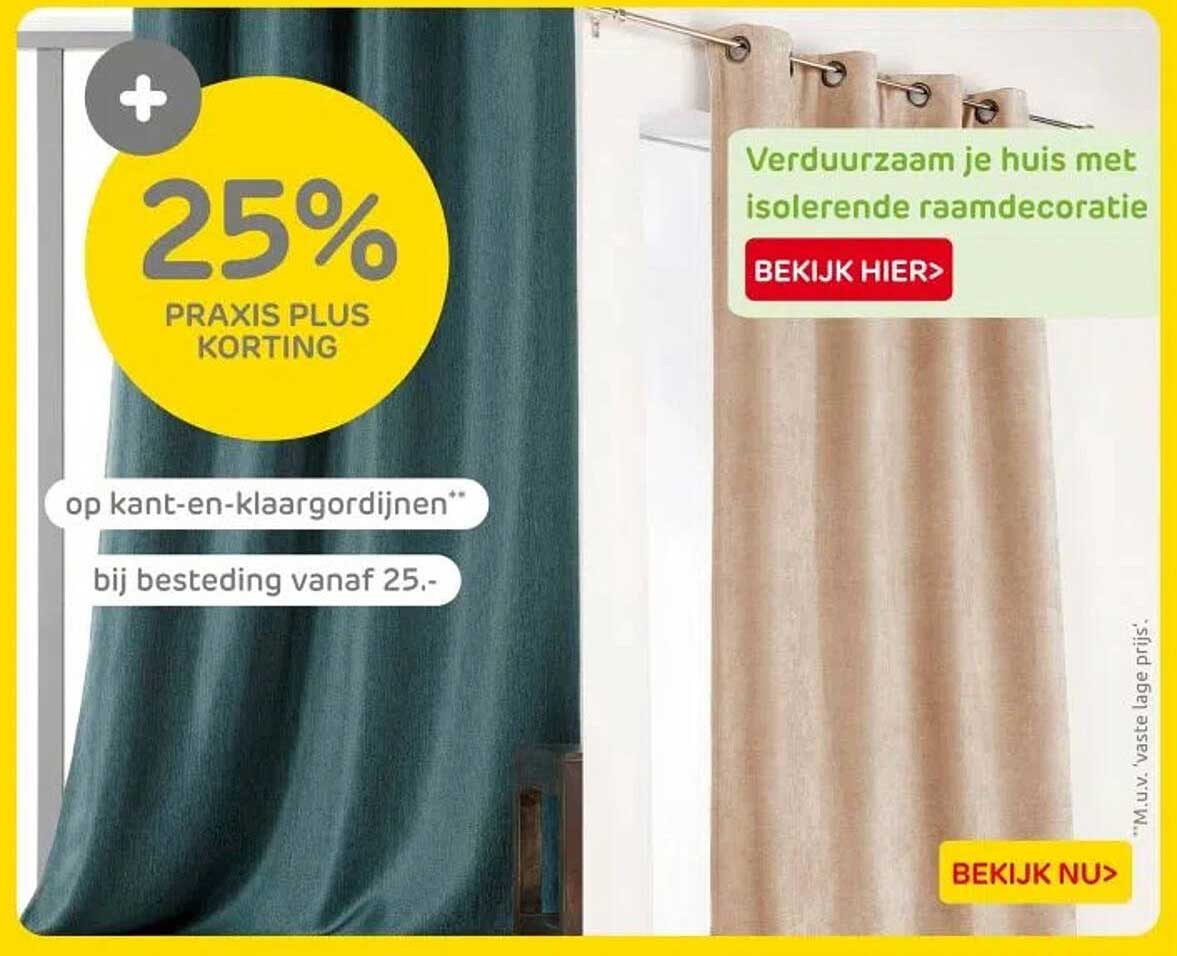 25% PRAKIS PLUS KORTING op kant-en-klaargordijnen bij besteding vanaf 25.-