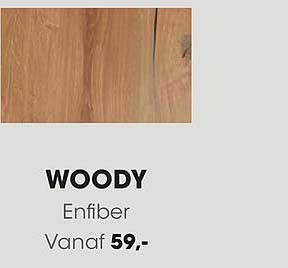 WOODY Enfiber Vanaf 59,-
