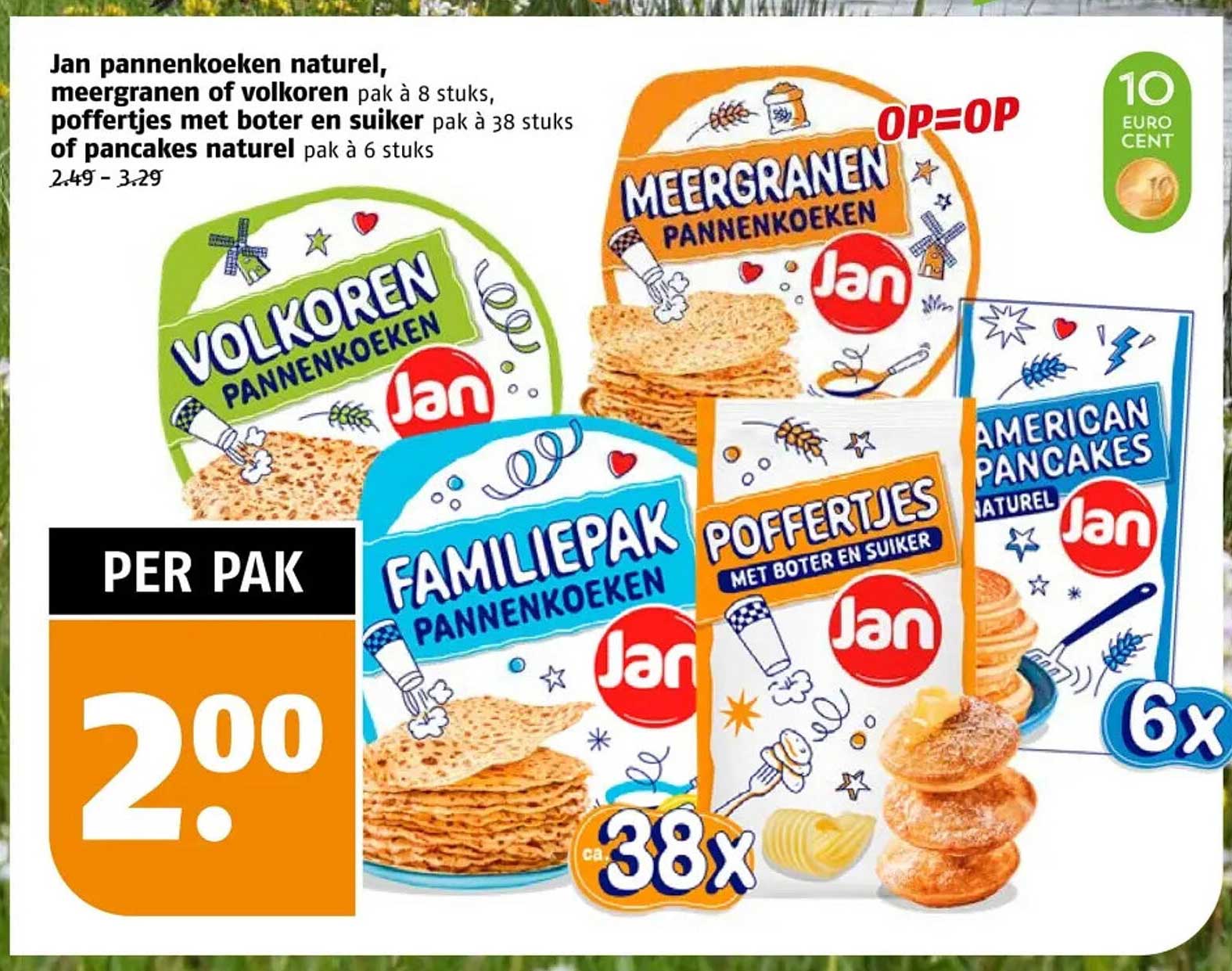 Jan pannenkoeken naturel, meergranen of volkoren pak à 8 stuks, poffertjes met boter en suiker pak à 38 stuks of pancakes naturel pak à 6 stuks.