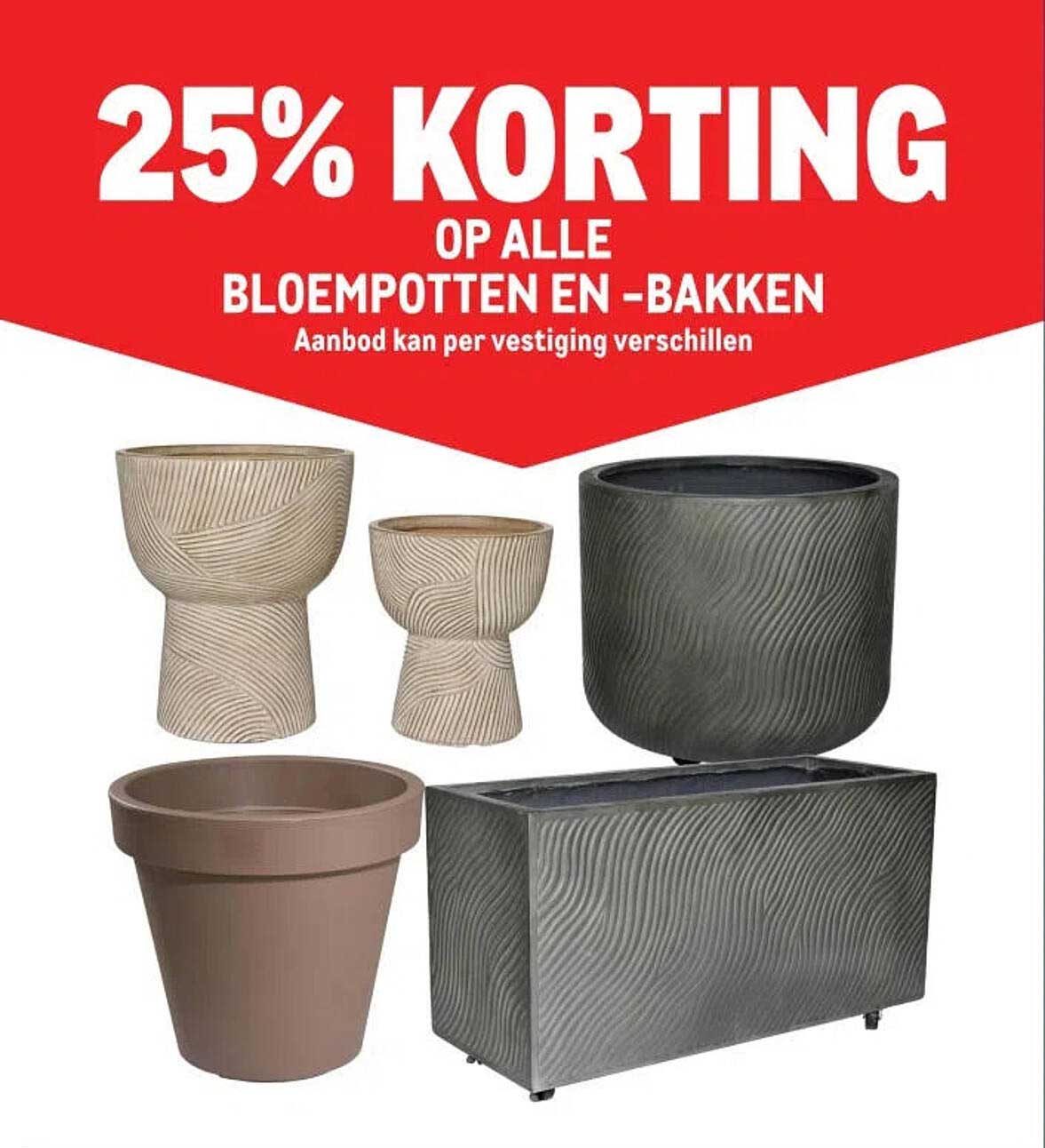 25% KORTING OP ALLE BLOEMPOTTEN EN -BAKKEN