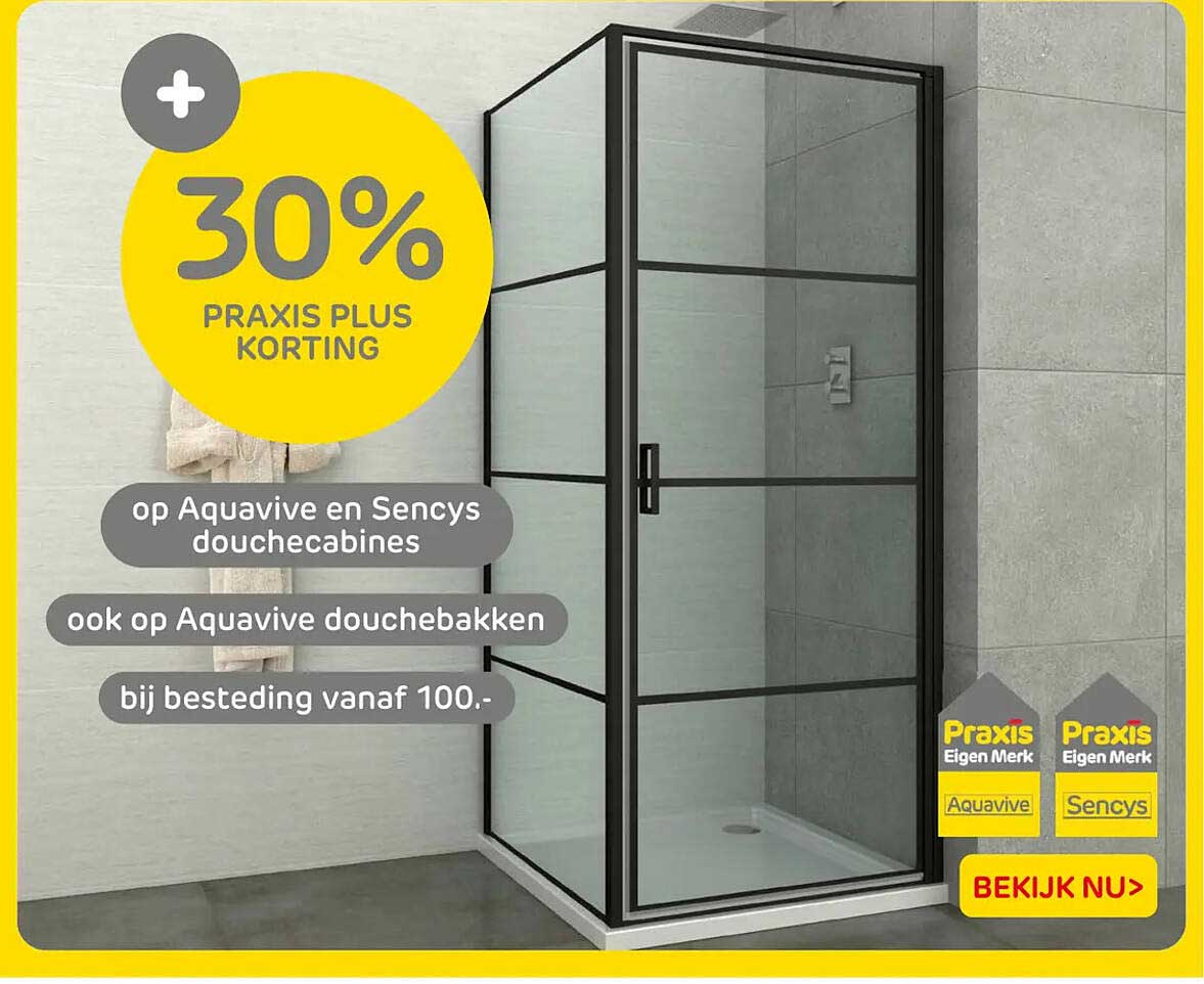 30% PRAXIS PLUS KORTING op Aquavive en Sencys douchecabines ook op Aquavive douchebakken bij besteding vanaf 100.-