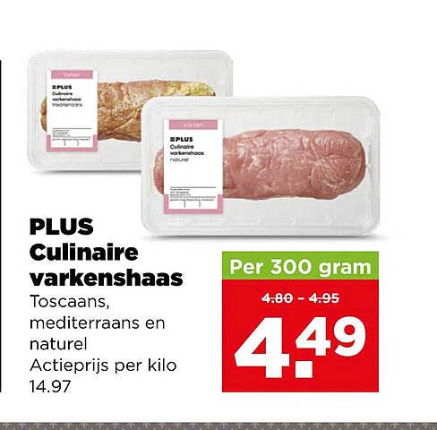 PLUS Culinaire varkenshaas Tosc­aans, mediterraans en naturel Actieprijs per kilo 14.97