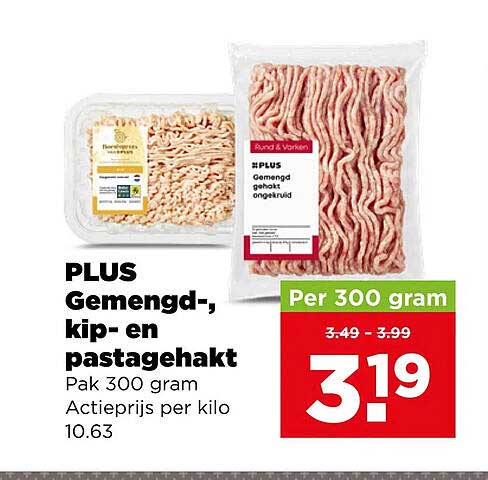 PLUS Gemengd-, kip- en pastaggehakt Pak 300 gram Actieprijs per kilo 10.63