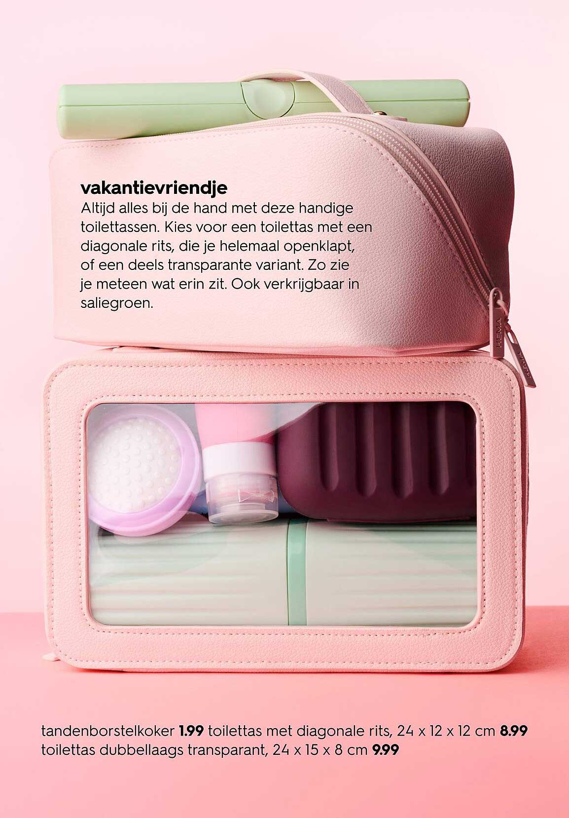 tandenborstelkoker 1.99 toilettas met diagonale rits, 24 x 12 x 12 cm 8.99 toilettas dubbellaags transparant, 24 x 15 x 8 cm 9.99
