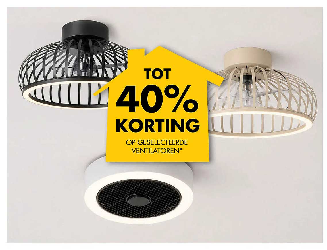 TOT 40% KORTING OP GESELECTEERDE VENTILATOREN*