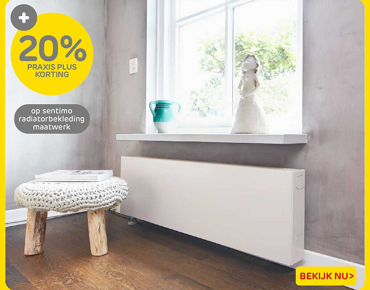 20% PRAXIS PLUS KORTING op sentimo radiatorbekleding maatwerk