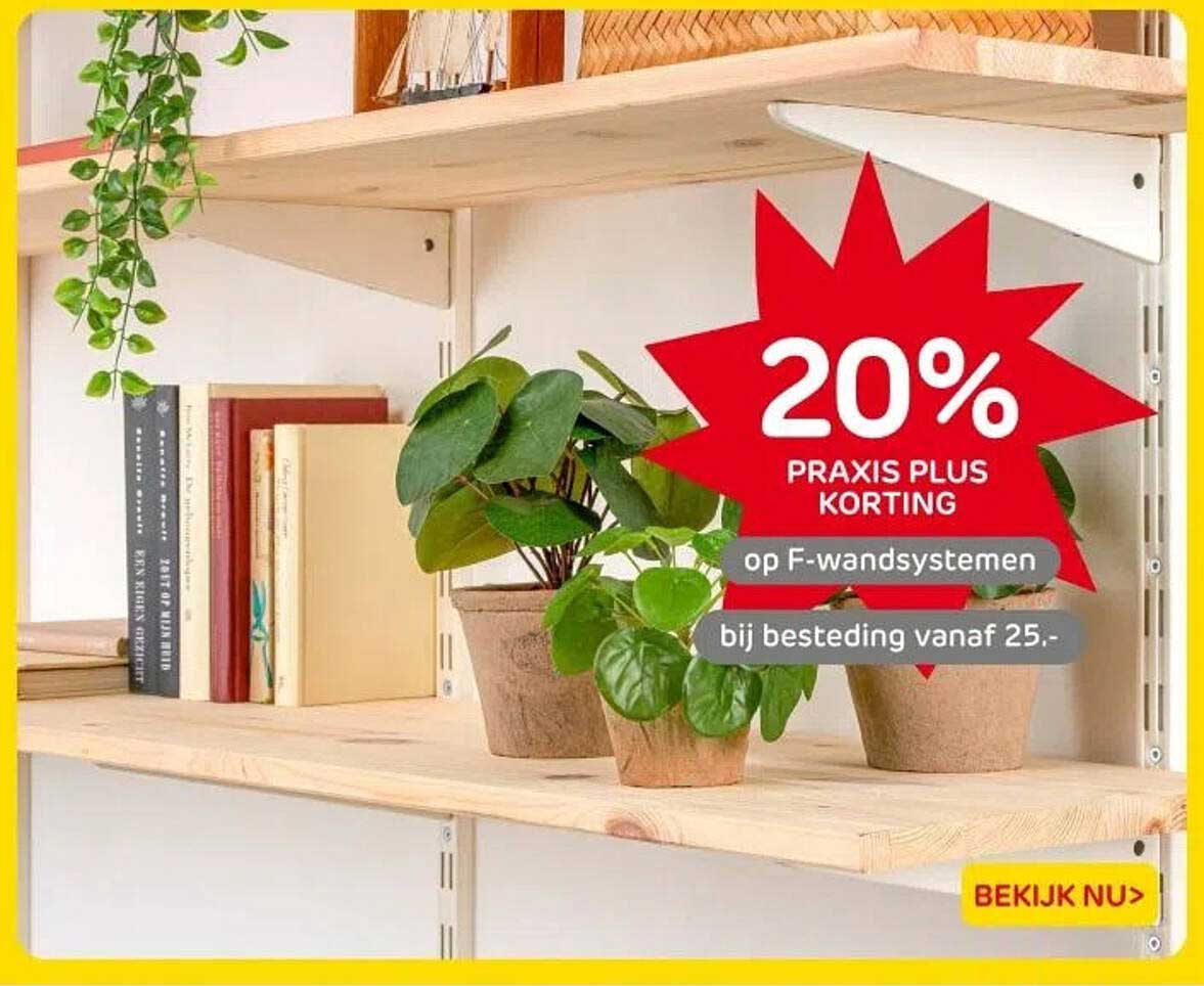 20% PRAXIS PLUS KORTING op F-wandsystemen bij besteding vanaf 25,-