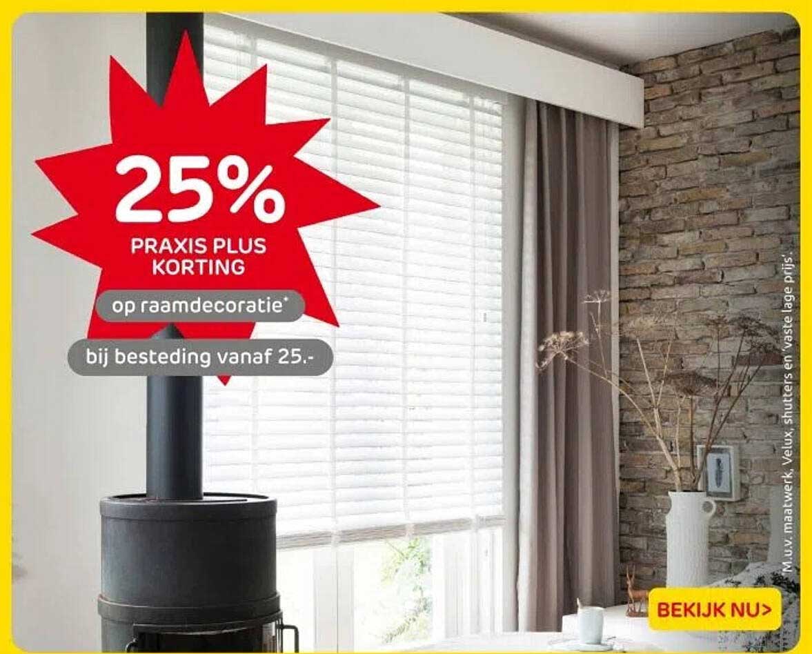 25% PRAKIS PLUS KORTING op raamdecoratie bij besteding vanaf 25.-