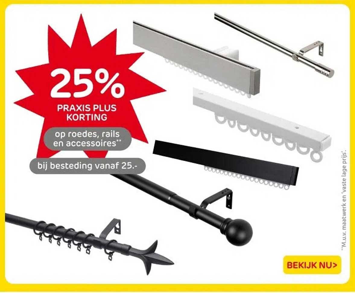 25% PRAKIS PLUS KORTING op roedes, rails en accessoires bij besteding vanaf 25.-