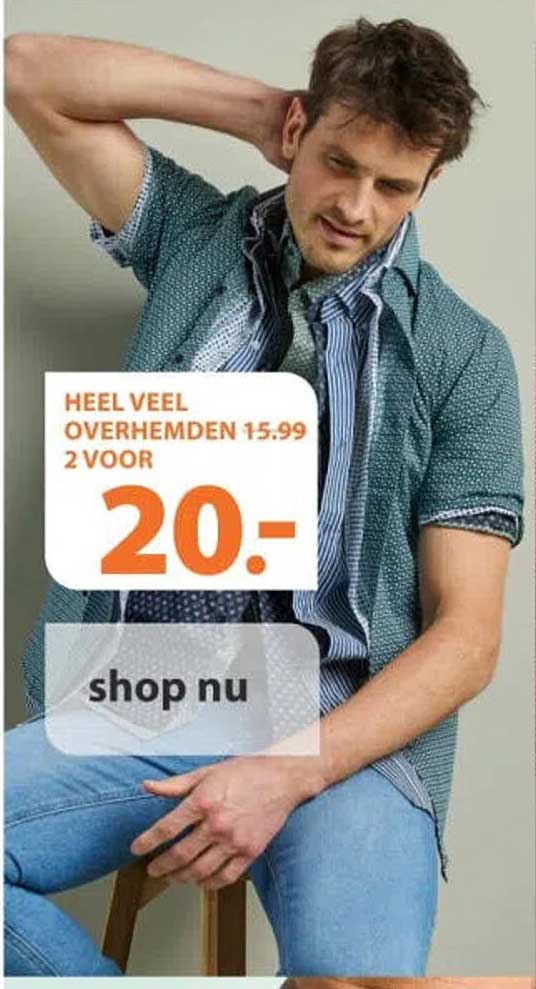 HEEL VEEL OVERHEMDEN 15.99 2 VOOR 20.- shop nu