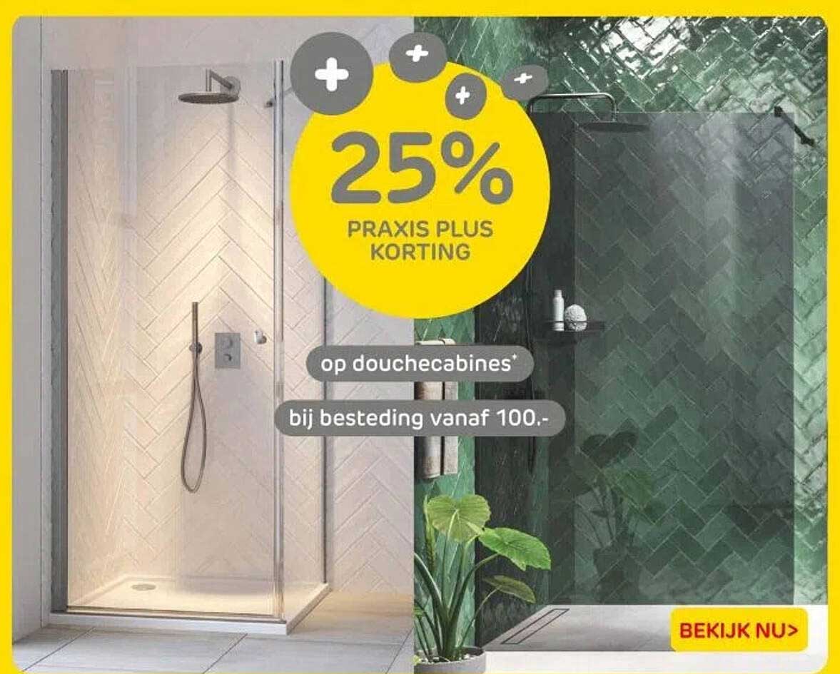 25% PRAKIS PLUS KORTING op douchecabines bij besteding vanaf 100.-