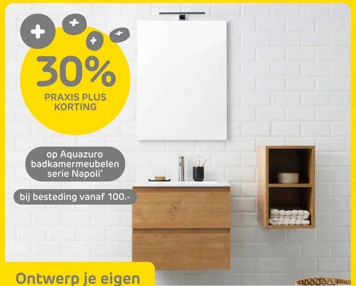 30% PRAKIS PLUS KORTING op Aquazuro badkamermeubelen serie Napoli bij besteding vanaf 100.-