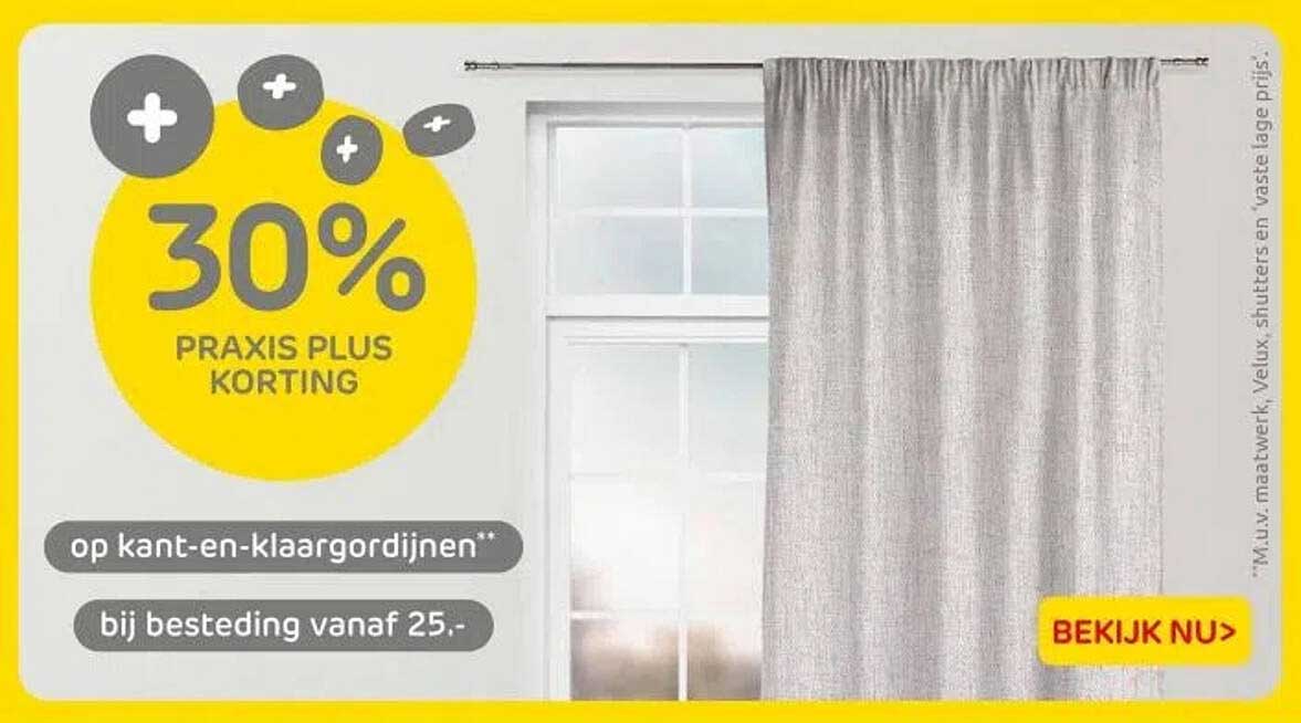 30% PRAKTIJS PLUS KORTING op kant-en-klaargordijnen bij besteding vanaf 25,-