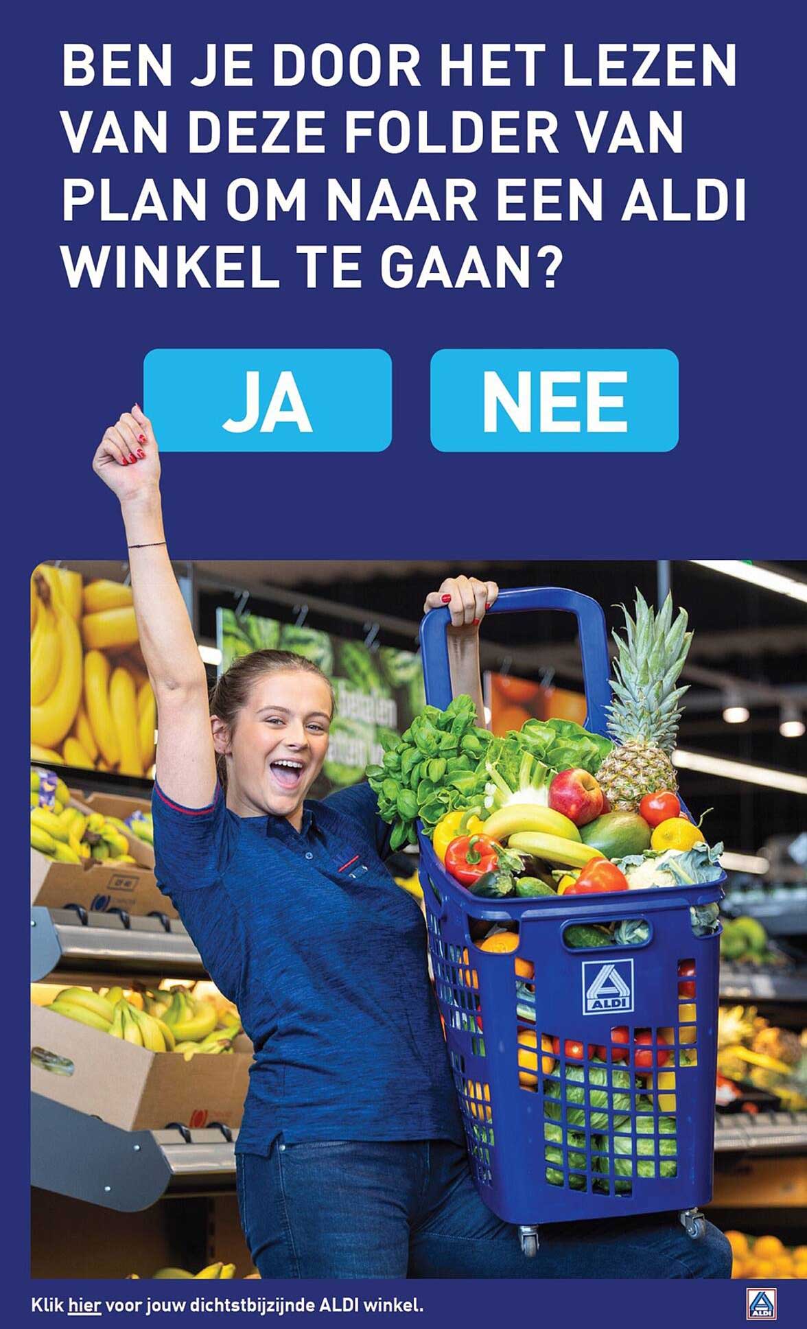 BEN JE DOOR HET LEZEN VAN DEZE FOLDER VAN PLAN OM NAAR EEN ALDI WINKEL TE GAAN?