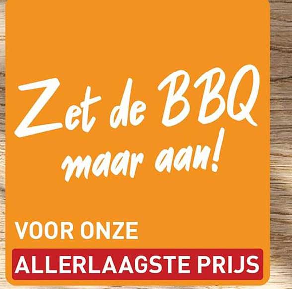 Zet de BBQ maar aan! VOOR ONZE ALLERLAAGSTE PRIJS