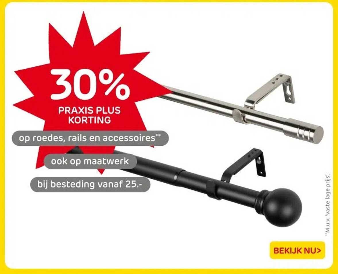 30% PRAKTIJKS PLUS KORTING op roedes, rails en accessoires**