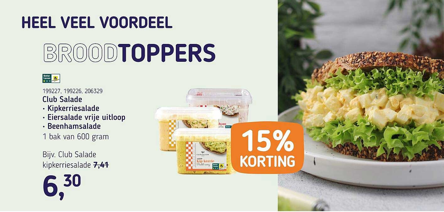 Club Salade • Kipkerriesalade • Eiersalade vrije uitloop • Beenhamsalade 1 bak van 600 gram 15% KORTING