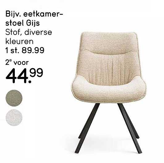 Bijv. eetkamer-stoel Gijs
Stof, diverse kleuren
1 st. 89.99
2e voor 44.99