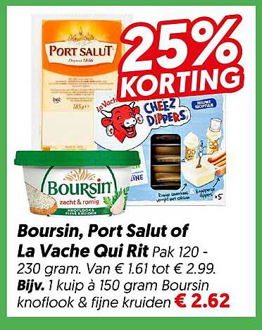 Boursin, Port Salut of La Vache Qui Rit Pak 120 - 230 gram. Van € 1.61 tot € 2.99. Bijv. 1 kuip à 150 gram Boursin knoflook & fijne kruiden € 2.62 25% KORTING