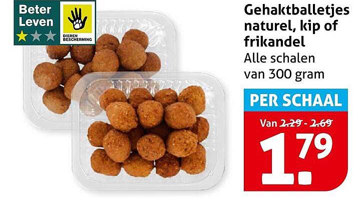 Gehaktballetjes naturel, kip of frikandel Alle schalen van 300 gram PER SCHAAL