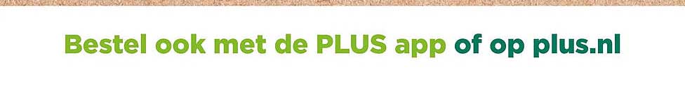 Bestel ook met de PLUS app of op plus.nl