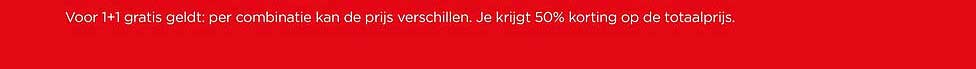 Voor 1+1 gratis geldt: per combinatie kan de prijs verschillen. Je krijgt 50% korting op de totaalprijs.
