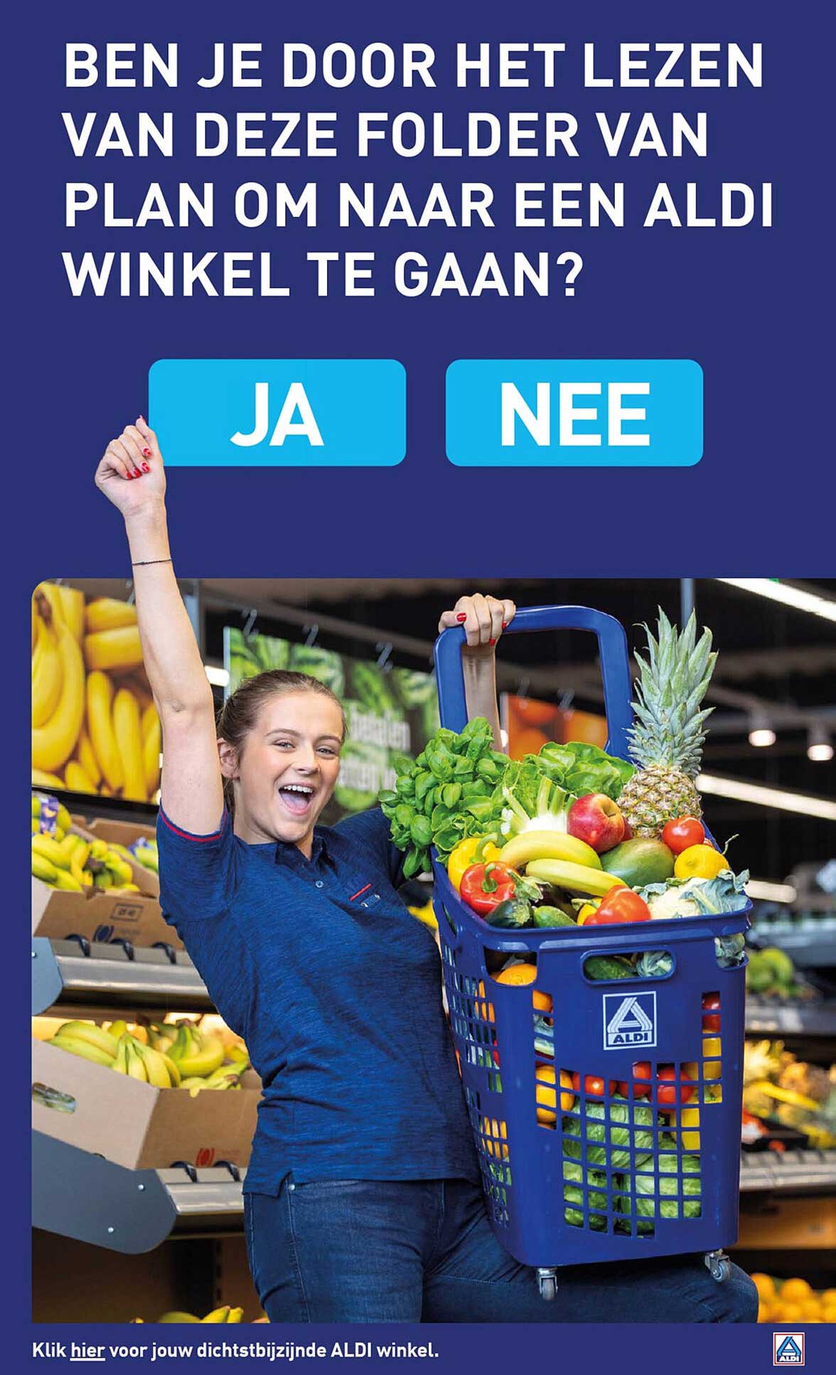 BEN JE DOOR HET LEZEN VAN DEZE FOLDER VAN PLAN OM NAAR EEN ALDI WINKEL TE GAAN?