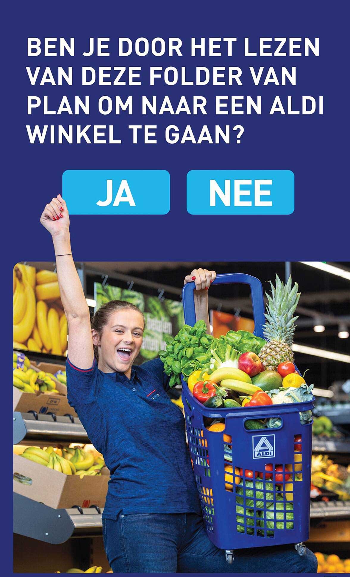 BEN JE DOOR HET LEZEN VAN DEZE FOLDER VAN PLAN OM NAAR EEN ALDI WINKEL TE GAAN?