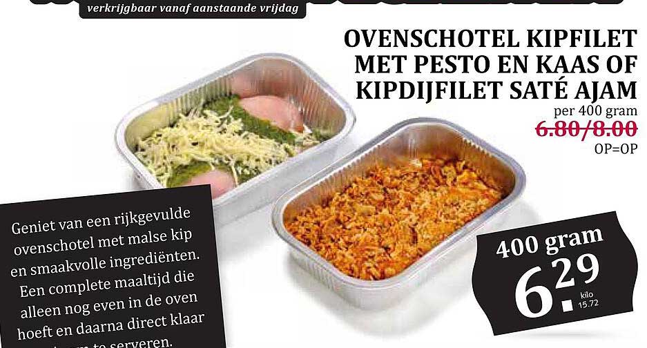 OVENSCHOTEL KIPFILET MET PESTO EN KAAS OF KIPDIJFILET SATÉ AJAM per 400 gram
