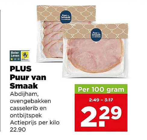 PLUS Puur van Smaak Abdijham, ovengebakken casselerib en ontbijtspek Actieprijs per kilo 22.90