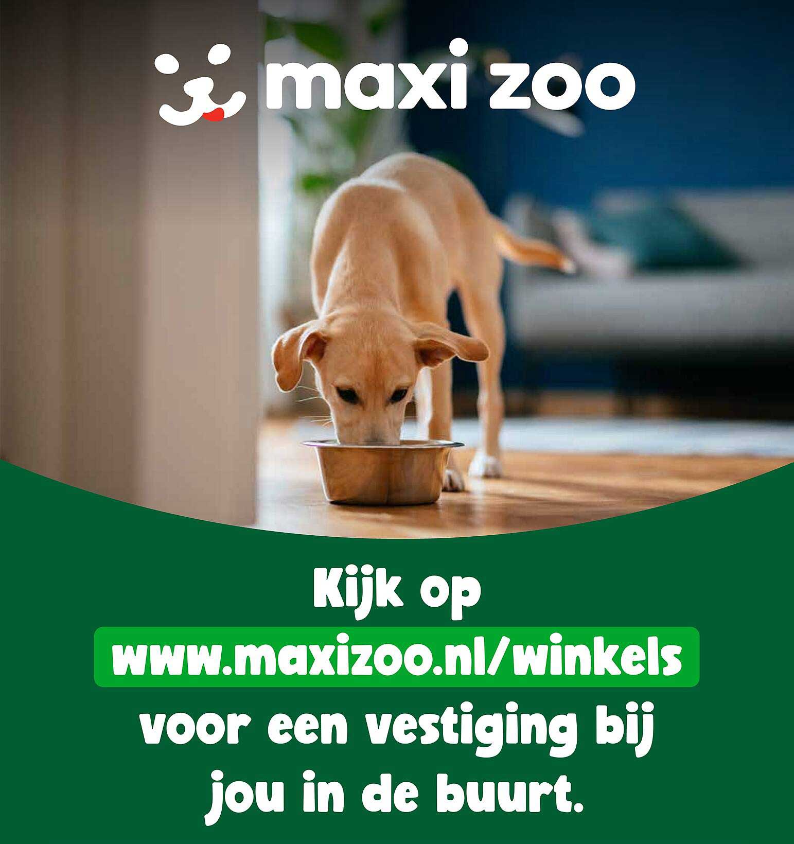 Kijk op www.maxizoo.nl/winkels voor een vestiging bij jou in de buurt.