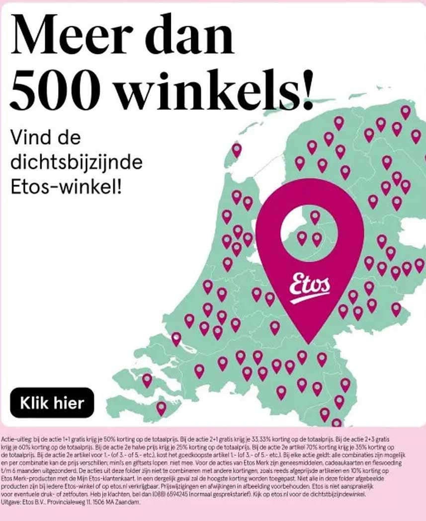 Meer dan 500 winkels! Vind de dichtstbijzijnde Etos-winkel! Klik hier