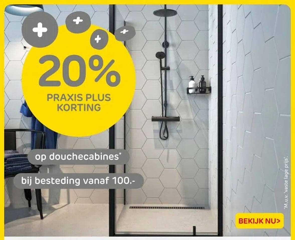 20% PRAKIS PLUS KORTING op douchecabines* bij besteding vanaf 100,-