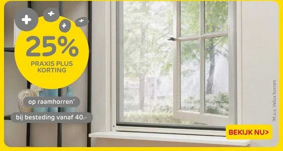25% PRAKIS PLUS KORTING op raamhorren bij besteding vanaf 40.-
