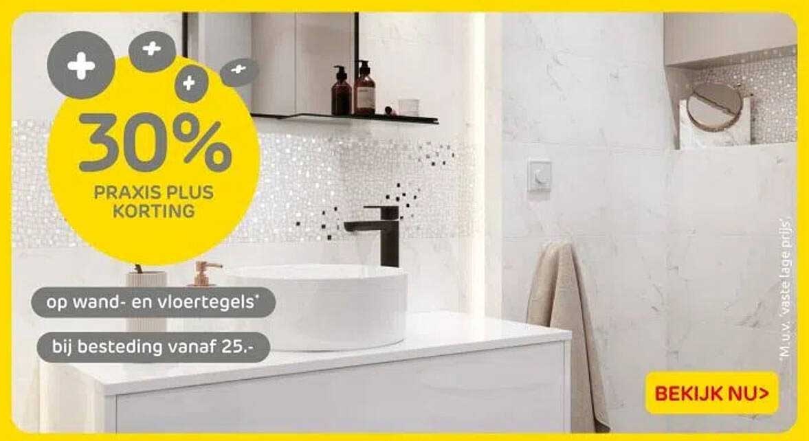 30% PRAKIS PLUS KORTING op wand- en vloertegels bij besteding vanaf 25.-