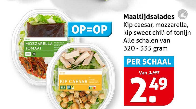 Maaltijdsalades Kip caesar, mozzarella, kip sweet chili of tonijn Alle schalen van 320 - 335 gram PER SCHAAL OP=OP