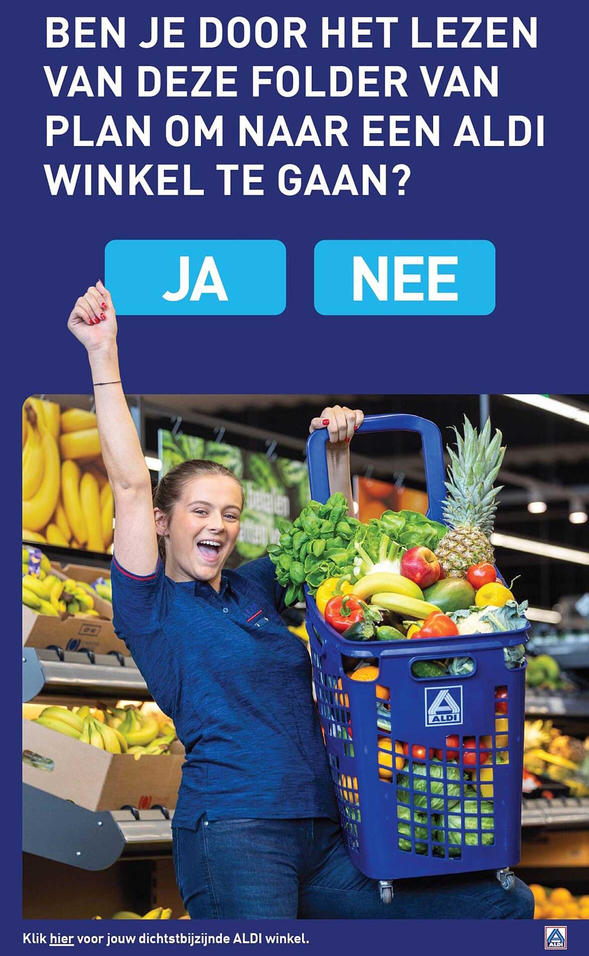 BEN JE DOOR HET LEZEN VAN DEZE FOLDER VAN PLAN OM NAAR EEN ALDI WINKEL TE GAAN?