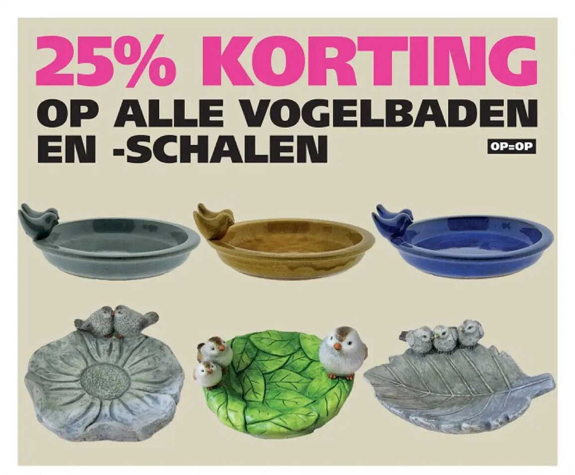 25% KORTING OP ALLE VOGELBADEN EN -SCHALEN OP=OP
