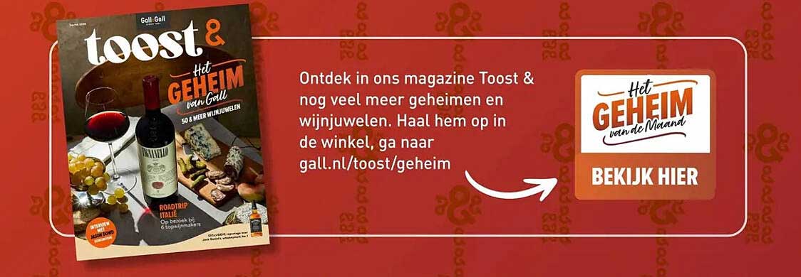 Ontdek in ons magazine Toast & nog veel meer geheimen en wijjuwelen. Haal hem op in de winkel, ga naar gall.nl/toost/geheim