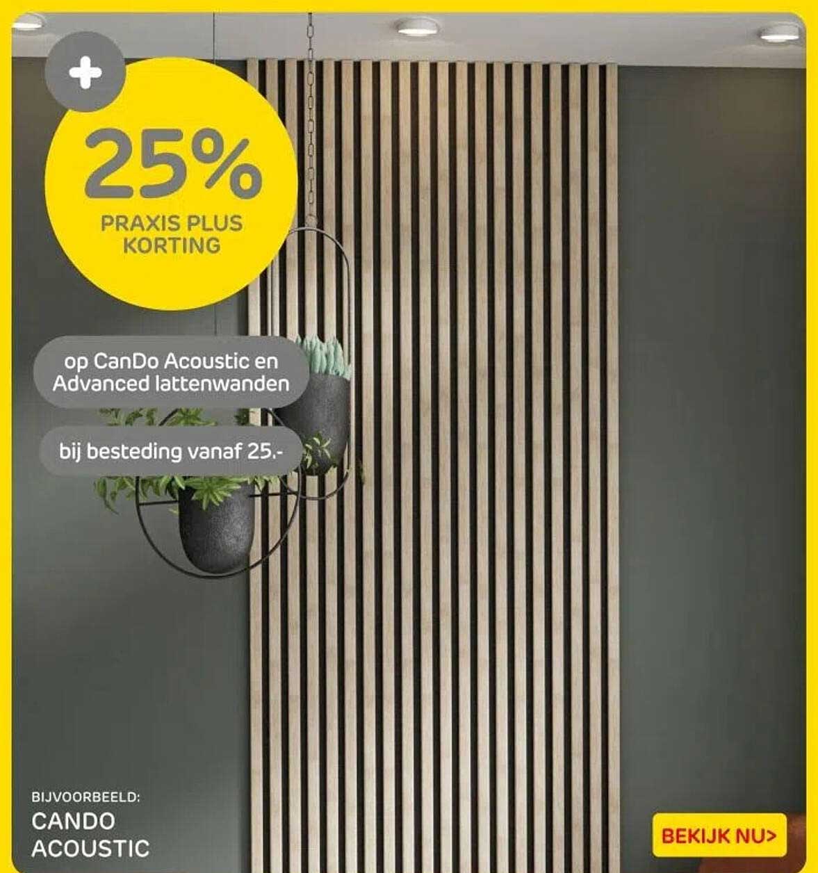 25% PRAKIS PLUS KORTING op CanDo Acoustic en Advanced lattenwanden bij besteding vanaf 25.-