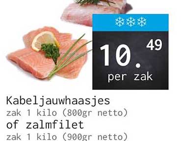 Kabeljauwhaasjes zak 1 kilo (800gr netto) of zalmfilet zak 1 kilo (900gr netto)