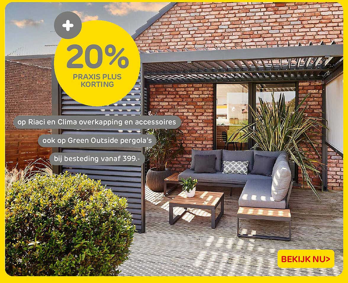 20% Praxis Plus korting op Riaci en Clima overkapping en accessoires ook op Green Outside pergola's bij besteding vanaf 399.-