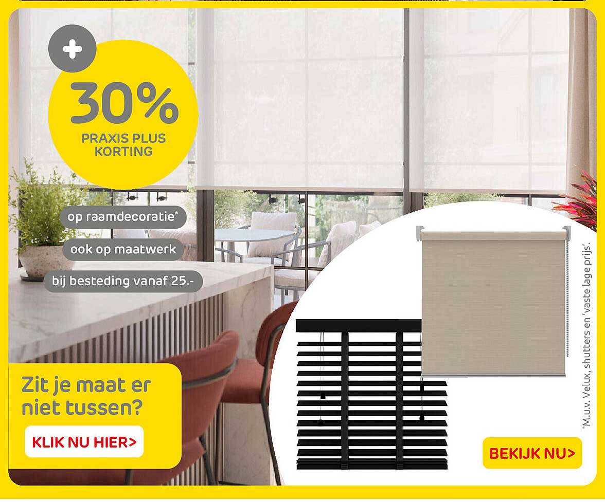 30% Praxis Plus korting op raamdecoratie* ook op maatwerk bij besteding vanaf 25.-