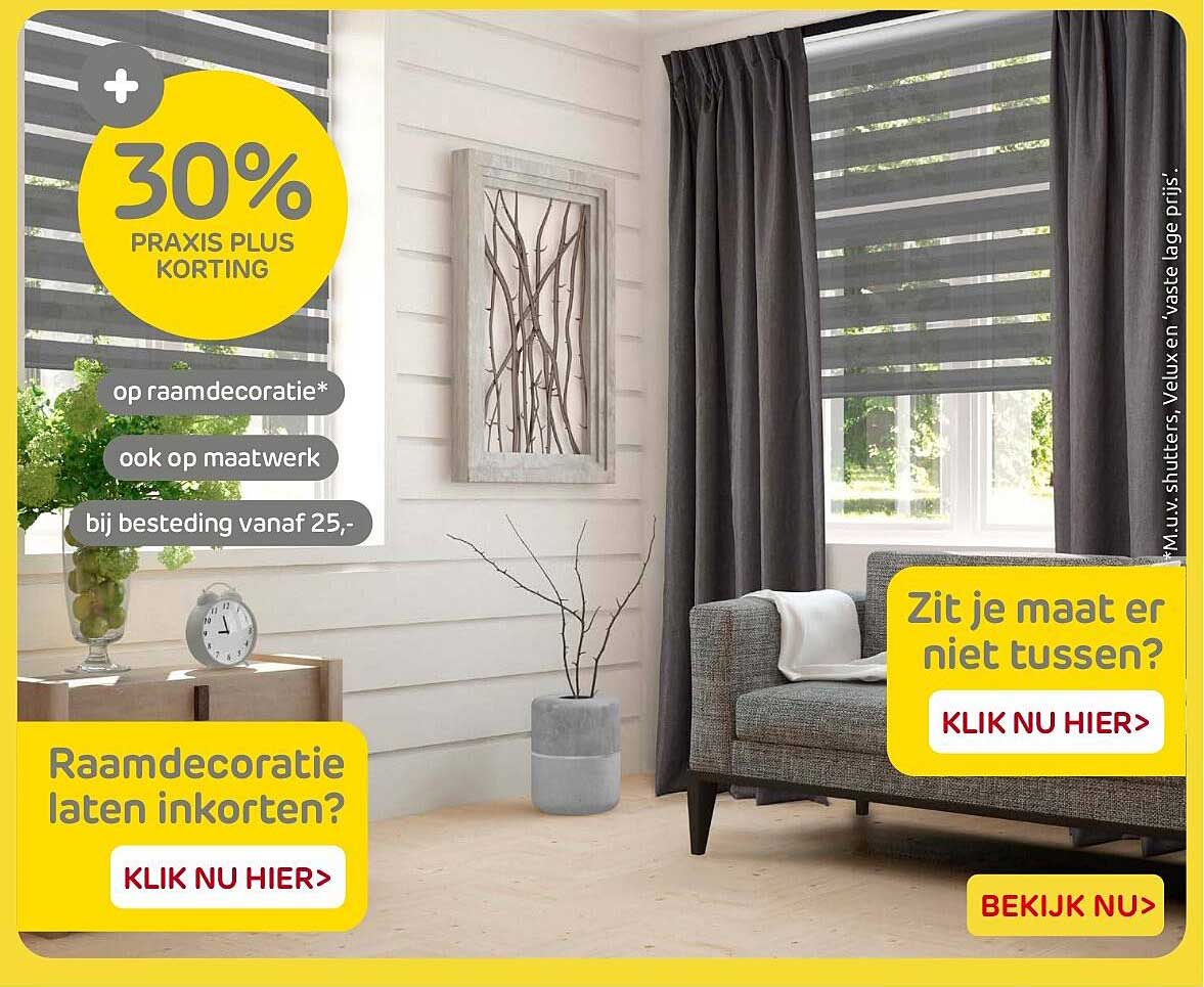 30% PRAXIS PLUS KORTING op raamdecoratie* ook op maatwerk bij besteding vanaf 25,-