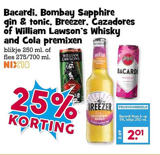 Bacardi, Bombay Sapphire gin & tonic, Breezer, Cazadores of William Lawson’s whisky and Cola premixen blikje 250 ml. of fles 275/700 ml. NIX18 25% KORTING