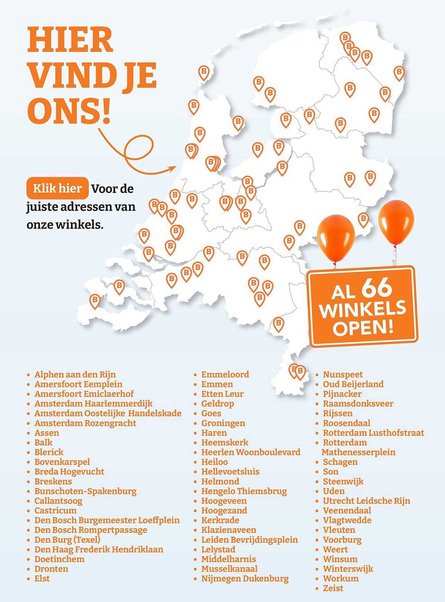 HIER VIND JE ONS! Klik hier Voor de juiste adressen van onze winkels. AL 66 WINKELS OPEN!