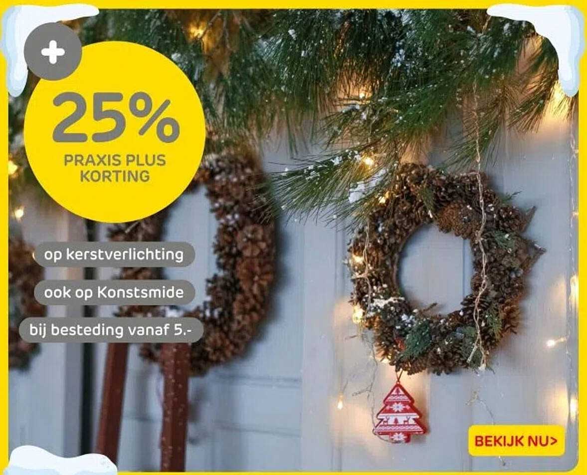 25% PRAKIS PLUS KORTING op kerstverlichting ook op Konstrsmide bij besteding vanaf 5.-