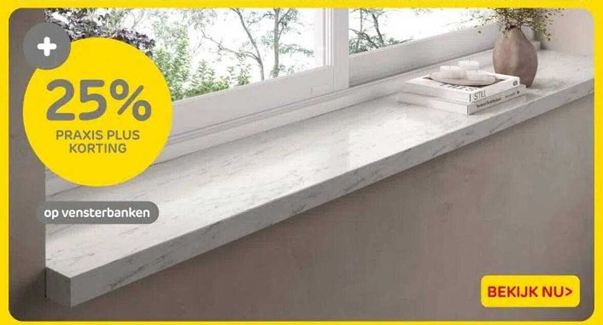 25% PRAKIS PLUS KORTING op vensterbanken